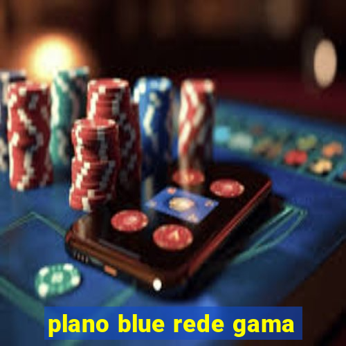 plano blue rede gama